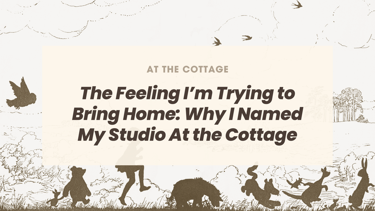 The Feeling I’m Trying to Bring Home: Why I Named My Studio At the Cottage